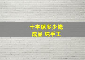 十字绣多少钱 成品 纯手工